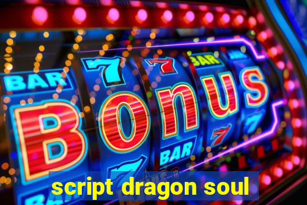 script dragon soul